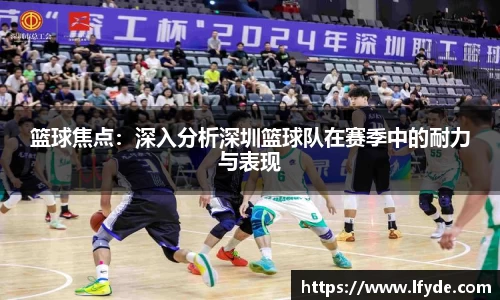 篮球焦点：深入分析深圳篮球队在赛季中的耐力与表现