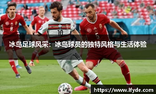 冰岛足球风采：冰岛球员的独特风格与生活体验