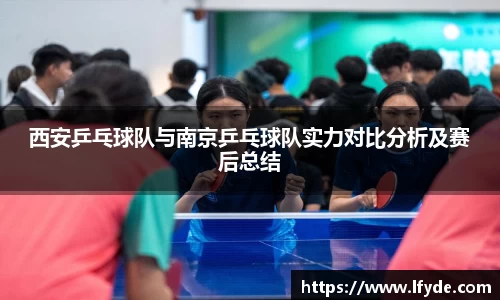 西安乒乓球队与南京乒乓球队实力对比分析及赛后总结