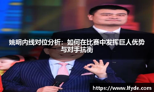 姚明内线对位分析：如何在比赛中发挥巨人优势与对手抗衡