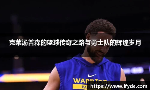 克莱汤普森的篮球传奇之路与勇士队的辉煌岁月