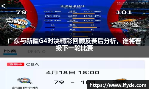 广东与新疆G4对决精彩回顾及赛后分析，谁将晋级下一轮比赛