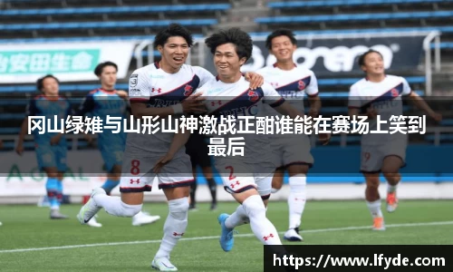 冈山绿雉与山形山神激战正酣谁能在赛场上笑到最后